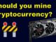 Should you mine cryptocurrency?