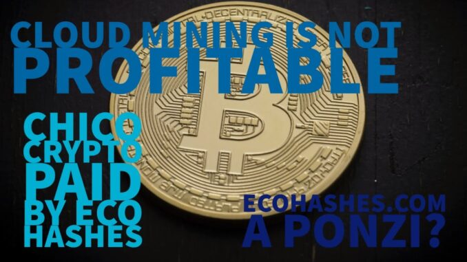 Ecohashes Mining Sponsored Chico Crypto. Cloud Cryptocurrency Mining is not worth it! No REFERRAL